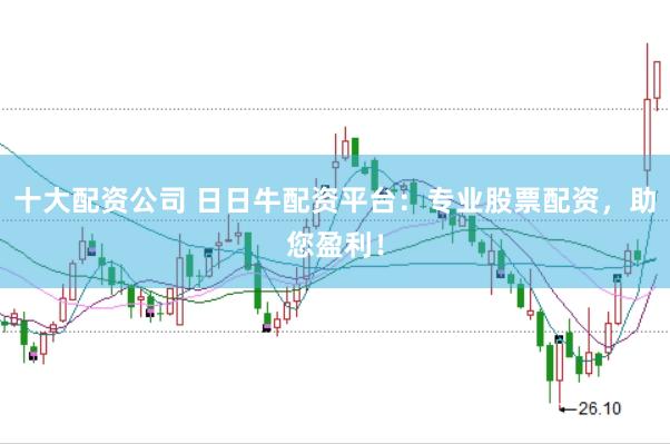 十大配资公司 日日牛配资平台：专业股票配资，助您盈利！