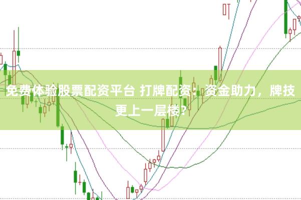 免费体验股票配资平台 打牌配资：资金助力，牌技更上一层楼？