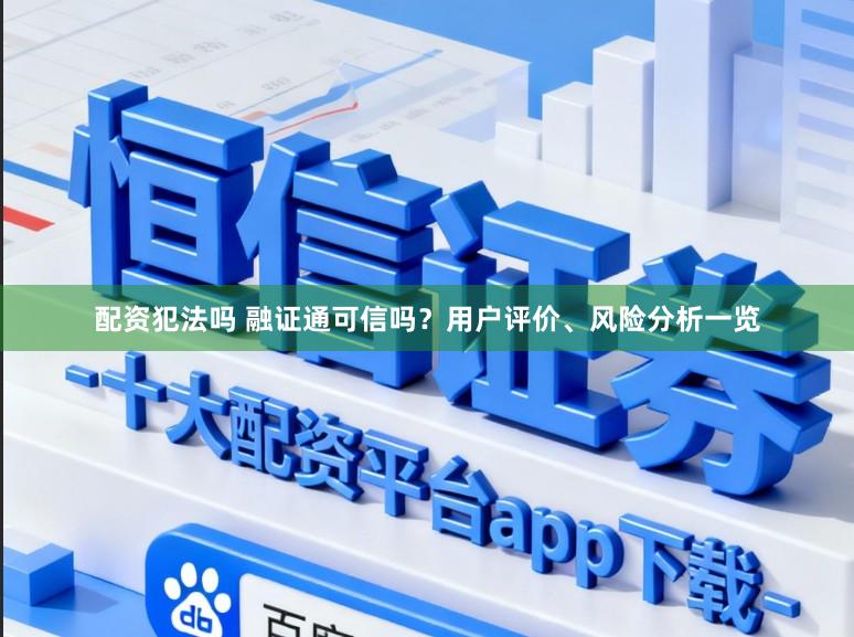 配资犯法吗 融证通可信吗？用户评价、风险分析一览