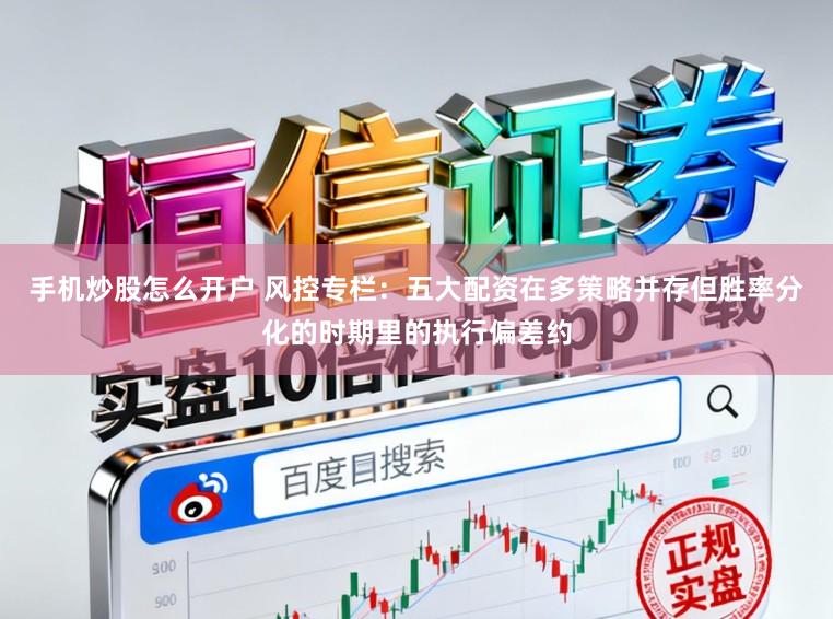 手机炒股怎么开户 风控专栏：五大配资在多策略并存但胜率分化的时期里的执行偏差约